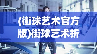 (街球艺术官方版)街球艺术折扣版，深度解析与常见问题解答