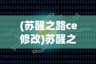 (苏醒之路ce修改)苏醒之路CE，探索与超越的游戏之旅