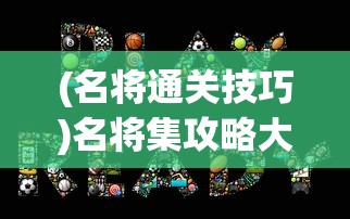(名将通关技巧)名将集攻略大全，游戏指南与策略探讨