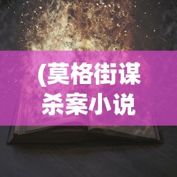 (莫格街谋杀案小说在线阅读)莫格街谋杀案小说，深度解析与探讨