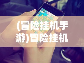 (冒险挂机手游)冒险挂机游戏，探索未知世界的轻松挂机体验