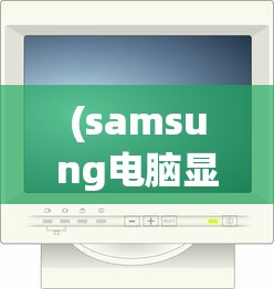 (samsung电脑显示器打开后显示英文该怎么做)如何打开Samsung电脑显示器？详细指南与常见问答