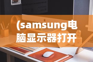 (samsung电脑显示器打开后显示英文该怎么做)如何打开Samsung电脑显示器？详细指南与常见问答