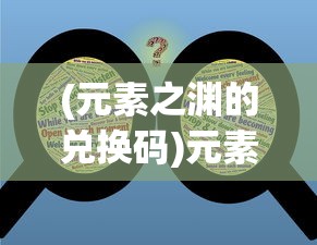 (元素之渊的兑换码)元素之渊神秘口令，探索未知的奥秘之旅