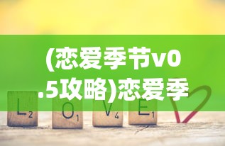(恋爱季节v0.5攻略)恋爱季节全CG游戏全流程图解，深度解析与常见问题解答
