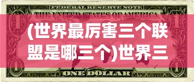 (世界最厉害三个联盟是哪三个)世界三大最强势联盟，探究其背后的力量与影响力