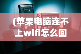 (苹果电脑连不上wifi怎么回事没有ip)苹果电脑连不上WiFi，原因解析与解决方案