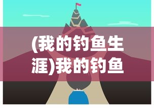 (我的钓鱼生涯)我的钓鱼生活游戏攻略大全及常见问题解答
