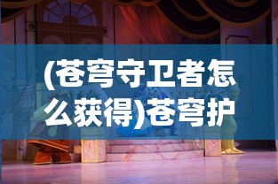 (苍穹守卫者怎么获得)苍穹护卫队0.4官方版，游戏深度解析与常见问题解答