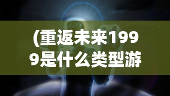 (重返未来1999是什么类型游戏适合学生玩吗)重返未来1999，游戏类型深度解析