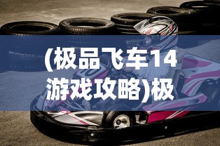 (极品飞车14游戏攻略)极品飞车14，热力追踪攻略大全及常见问答解析