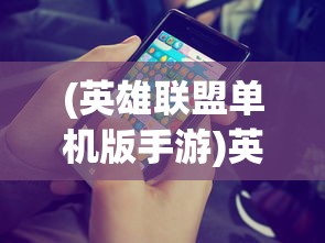 (英雄联盟单机版手游)英雄联盟单机版，游戏探索与常见问题解答