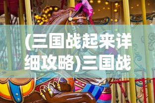 (三国战起来详细攻略)三国战起来最强阵容，策略与英雄的选择