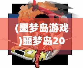 (噩梦岛游戏)噩梦岛2023，探险、挑战与未知的神秘之旅