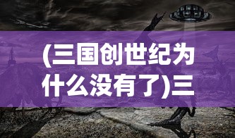 (三国创世纪为什么没有了)三国创世纪，新命名背后的故事与变迁