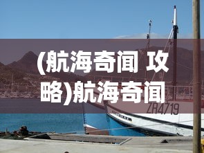 (航海奇闻 攻略)航海奇闻鸡攻略大全，探索未知海域的秘籍