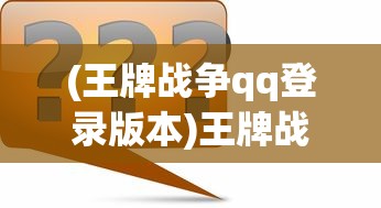 (王牌战争qq登录版本)王牌战争QQ登录版，游戏介绍与常见问题解答