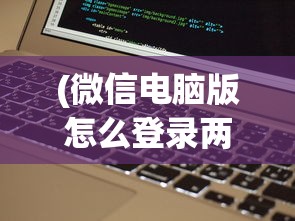 (微信电脑版怎么登录两个微信号)微信电脑版登录两个微信账号的方法及常见问题解答