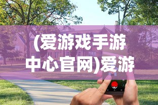 (爱游戏手游中心官网)爱游戏手游中心，游戏玩家的乐园与前沿资讯聚集地