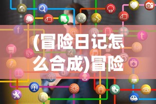 (冒险日记怎么合成)冒险日记，许愿池的最佳选择