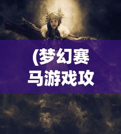 (梦幻赛马游戏攻略)梦幻赛马游戏，体验速度与激情的极致魅力