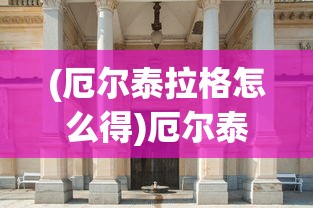 (厄尔泰拉格怎么得)厄尔泰拉，神秘之地深度解析