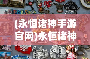 (永恒诸神手游官网)永恒诸神传奇，揭秘游戏新名字的背后故事