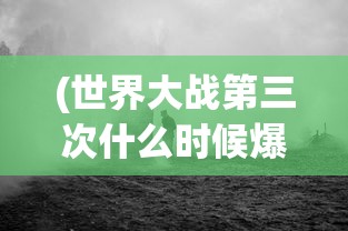 (世界大战第三次什么时候爆发农民会不会受影响)关于世界大战第三次爆发时间的探讨与解析