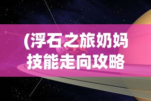 (浮石之旅奶妈技能走向攻略大全)浮石之旅，奶妈技能走向深度攻略