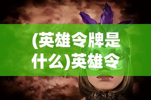 (英雄令牌是什么)英雄令牌，奇幻世界的神秘道具