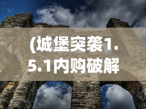 (城堡突袭1.5.1内购破解版)城堡突袭1，战略、挑战与游戏深度解析