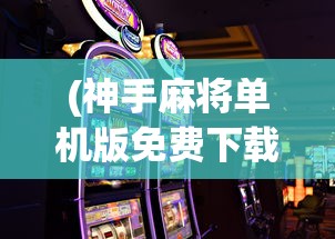 (神手麻将单机版免费下载)神手麻将，古老游戏的新魅力