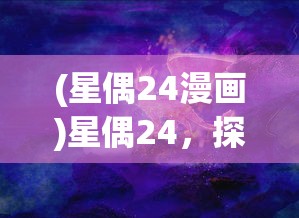 (星偶24漫画)星偶24，探索未知宇宙的神秘力量