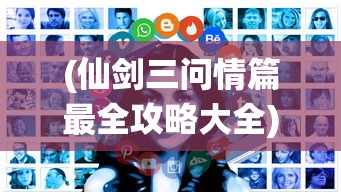 (仙剑三问情篇最全攻略大全)仙剑三问情篇最全攻略——你的游戏指南