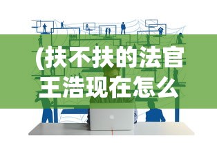 (扶不扶的法官王浩现在怎么样了)王浩法官，盛世如你所愿——当代法治社会的缩影与启示