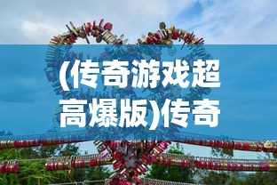 (传奇游戏超高爆版)传奇游戏高爆版，全新体验与挑战