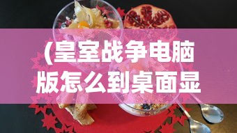 (皇室战争电脑版怎么到桌面显示)皇室战争电脑版如何快速达到桌面界面？攻略与常见问题解答