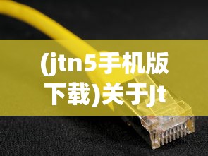 (jtn5手机版下载)关于Jtm5手游，深度解析与常见问题解答