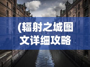 (辐射之城图文详细攻略大全)辐射之城，图文详细攻略大全