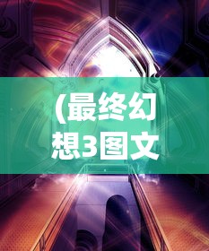 (最终幻想3图文攻略流程详解)最终幻想3图文攻略FC版及常见问题解答