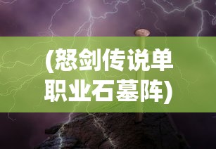 (怒剑传说单职业石墓阵)怒剑传说单职业，深度探索与解析