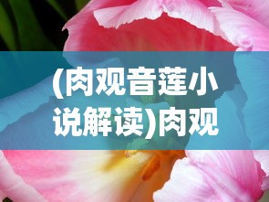 (肉观音莲小说解读)肉观音莲，神秘植物的世界与多元价值分析