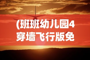 (班班幼儿园4穿墙飞行版免实名)班班幼儿园4穿墙飞行版，探索与想象的新天地