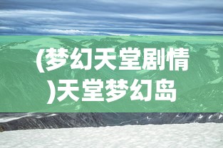 (梦幻天堂剧情)天堂梦幻岛的归途，如何返回之旅