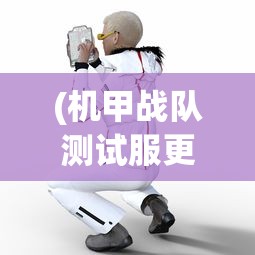 (机甲战队测试服更新)机甲战队测试服，未来战争的前线体验