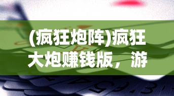 (疯狂炮阵)疯狂大炮赚钱版，游戏策略与常见问题解答