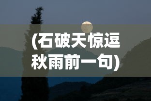 (石破天惊逗秋雨前一句)石破天惊逗秋雨的上一句——探寻诗词之美与意境之深