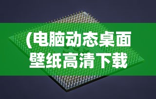 (电脑动态桌面壁纸高清下载)电脑动态桌面壁纸高清，时尚与技术的完美结合
