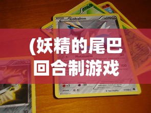 (妖精的尾巴回合制游戏妖尾世界)妖精的尾巴回合制游戏，策略与冒险的完美结合