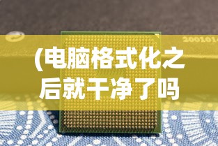 (电脑格式化之后就干净了吗 保密文件)电脑格式化后是否真正干净无余？深度解析与常见问题解答